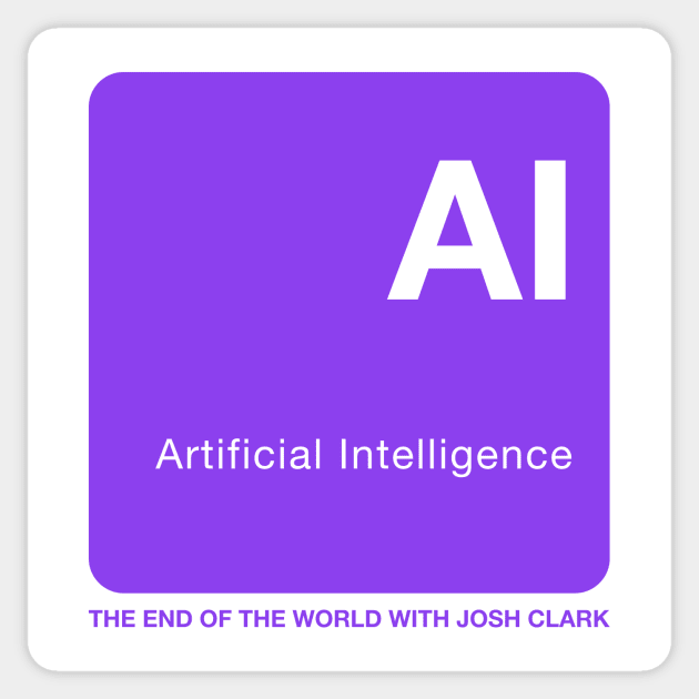 Artificial Intelligence - The End Of The World Sticker by The End Of The World with Josh Clark